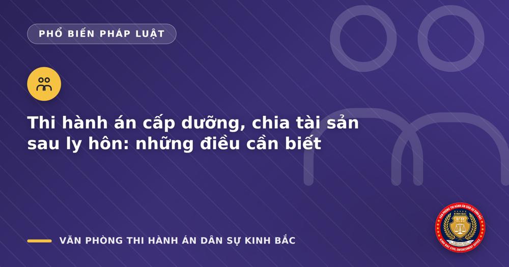 Thi hành án cấp dưỡng, chia tài sản sau ly hôn: những điều cần biết