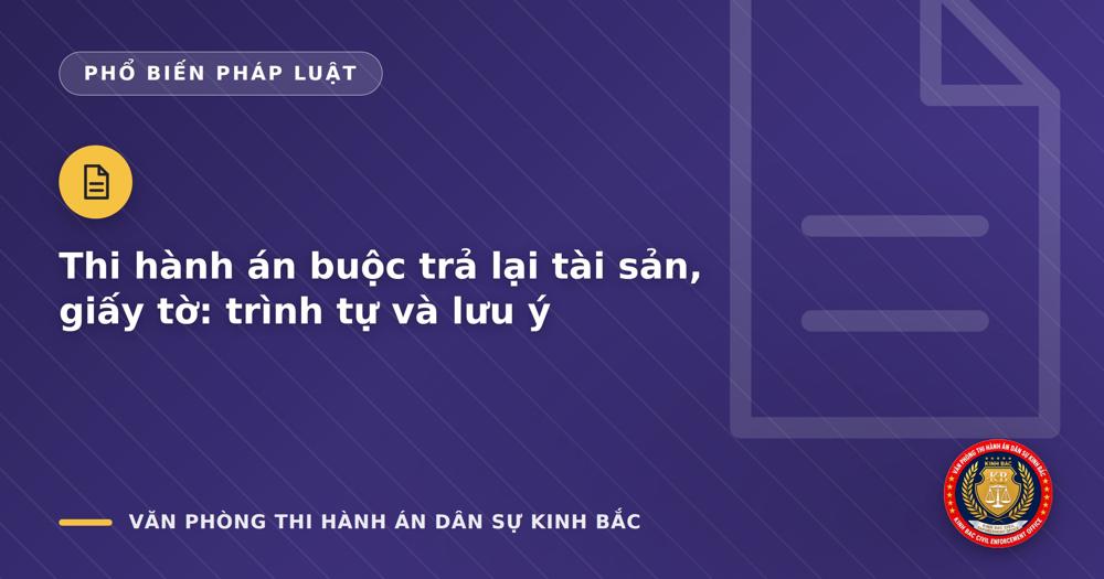 Thi hành án buộc trả lại tài sản, giấy tờ: trình tự và lưu ý