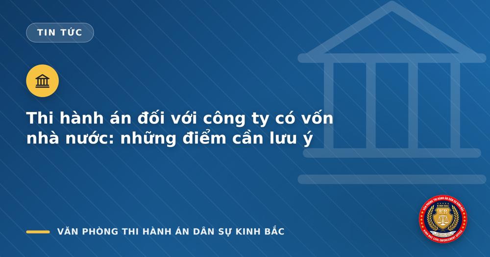 Thi hành án đối với công ty có vốn nhà nước: những điểm cần lưu ý