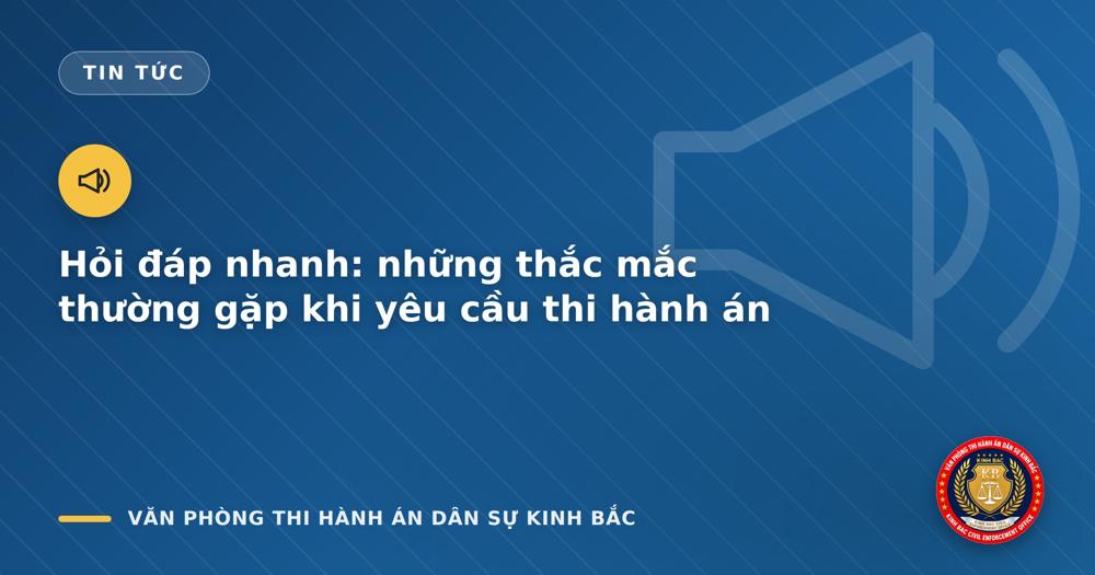 Hỏi đáp nhanh: những thắc mắc thường gặp khi yêu cầu thi hành án
