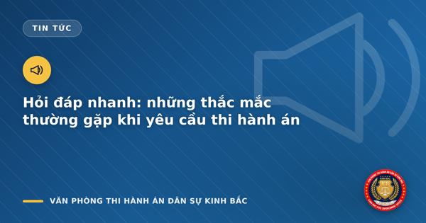 Hỏi đáp nhanh: những thắc mắc thường gặp khi yêu cầu thi hành án