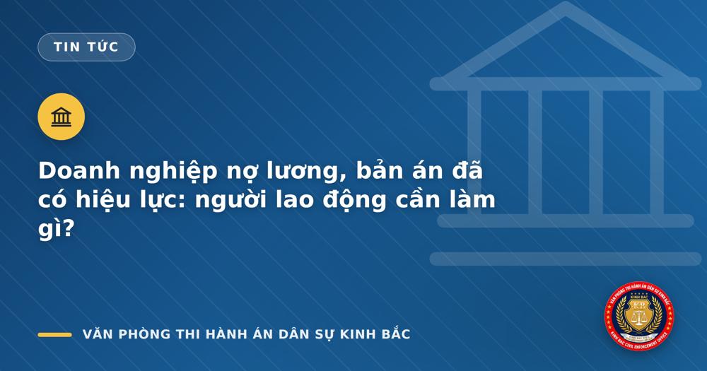 Doanh nghiệp nợ lương, bản án đã có hiệu lực: người lao động cần làm gì?