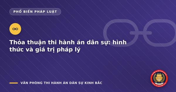 Thỏa thuận thi hành án dân sự: hình thức và giá trị pháp lý