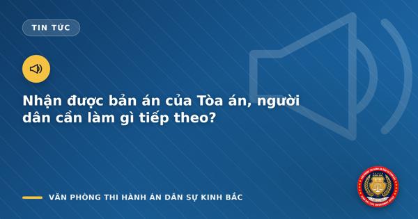 Nhận được bản án của Tòa án, người dân cần làm gì tiếp theo?