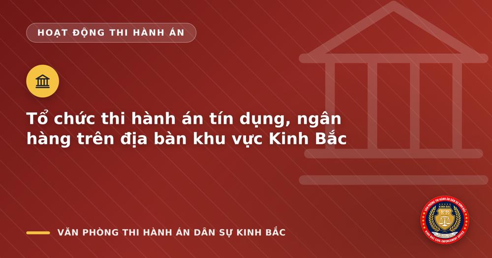 Tổ chức thi hành án tín dụng, ngân hàng trên địa bàn khu vực Kinh Bắc