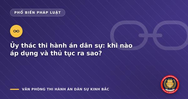 Ủy thác thi hành án dân sự: khi nào áp dụng và thủ tục ra sao?