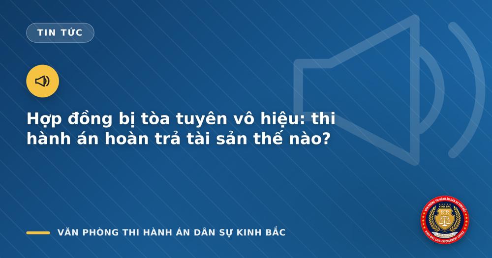 Hợp đồng bị tòa tuyên vô hiệu: thi hành án hoàn trả tài sản thế nào?